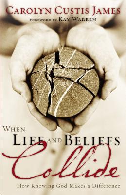 When Life and Beliefs Collide: How Knowing God Makes a Difference - James, Carolyn Custis