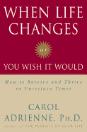 When Life Changes or You Wish It Would: How to Survive and Thrive in Uncertain Times - Adrienne, Carol