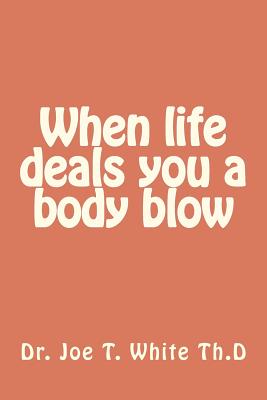 When life gives you a body blow - White, Joe T, Dr.