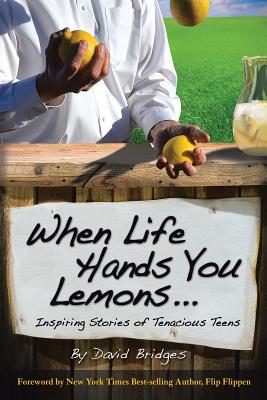When Life Hands You Lemons ...: Inspiring Stories of Tenacious Teens - Bridges, David