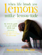 When Life Hands You Lemons, Make Lemon-Aide: The Activity Guide for Good Mental Health and Recovery