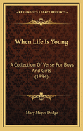 When Life Is Young: A Collection of Verse for Boys and Girls (1894)