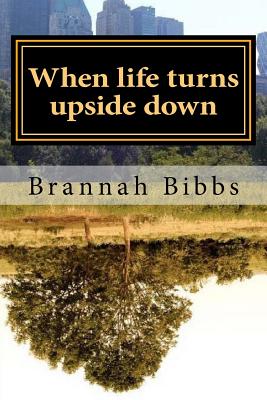 When Life Turns Upside Down: Enjoy the View - Bibbs, Brannah D