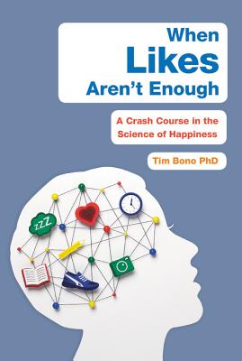 When Likes Aren't Enough: A Crash Course in the Science of Happiness - Bono, Tim