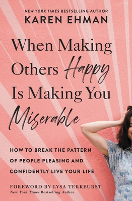 When Making Others Happy Is Making You Miserable: How to Break the Pattern of People Pleasing and Confidently Live Your Life - Ehman, Karen