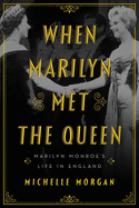 When Marilyn Met the Queen: Marilyn Monroe's Life in England