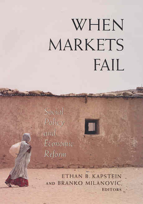 When Markets Fail: Social Policy and Economic Reform - Kapstein, Ethan B, Professor (Editor), and Milanovic, Branko (Editor)