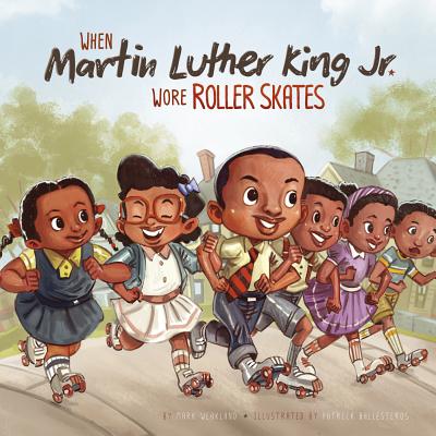 When Martin Luther King Jr. Wore Roller Skates - Weakland, Mark