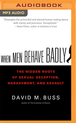 When Men Behave Badly: The Hidden Roots of Sexual Deception, Harassment, and Assault - Buss, David M, and Parks, Tom (Read by)