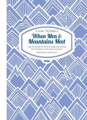 When Men & Mountains Meet Paperback: Like the desire for drink or drugs, the craving for mountains is not easily overcome - Tilman, H. W., Major, CBE, Bar, and Yates, Simon (Foreword by)