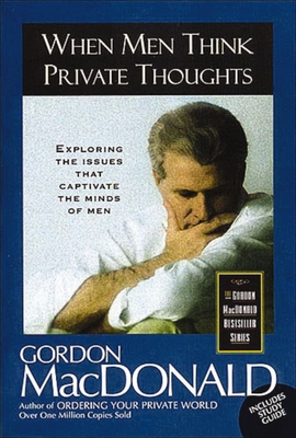 When Men Think Private Thoughts: Exploring the Issues That Captivate the Minds of Men - MacDonald, Gordon