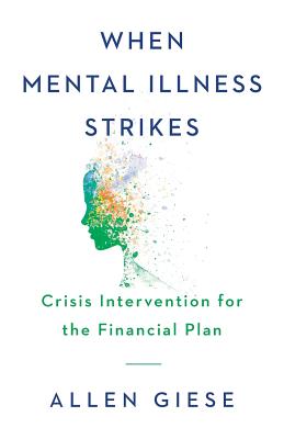 When Mental Illness Strikes: Crisis Intervention for the Financial Plan - Giese, Allen