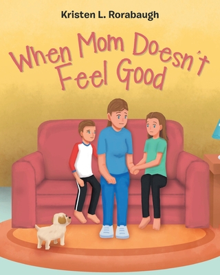 When Mom Doesn't Feel Good - Rorabaugh, Kristen L