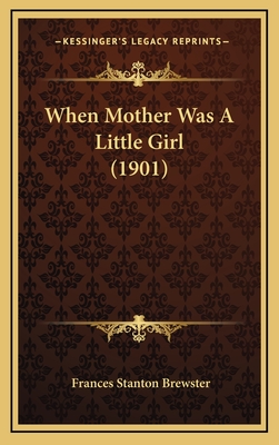 When Mother Was a Little Girl (1901) - Brewster, Frances Stanton