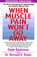 When Muscle Pain Won't Go Away: Relief Handbook for Fibromyalgia and Chronic Muscle Pain - Backstrom, Gayle, and Rubin, Bernard R.