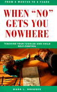 When No Gets You Nowhere: Teaching Your Toddler and Child Self-Control - Brenner, Mark