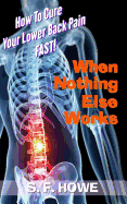 When Nothing Else Works: How to Cure Your Lower Back Pain Fast!