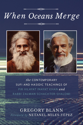 When Oceans Merge: The Contemporary Sufi and Hasidic Teachings of Pir Vilayat Khan and Rabbi Zalman Schachter-Shalomi - Blann, Gregory, and Miles-Yepez, Netanel (Foreword by)