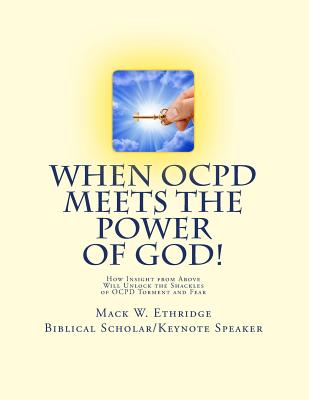 When OCPD Meets the Power of God!: How Insight from Above Will Unlock the Shackles of OCPD Torment and Fear - Ethridge, Mack W
