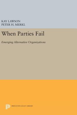 When Parties Fail: Emerging Alternative Organizations - Lawson, Kay (Editor), and Merkl, Peter H. (Editor)