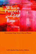 When Pastors Prey: Overcoming Clergy Sexual Abuse of Women