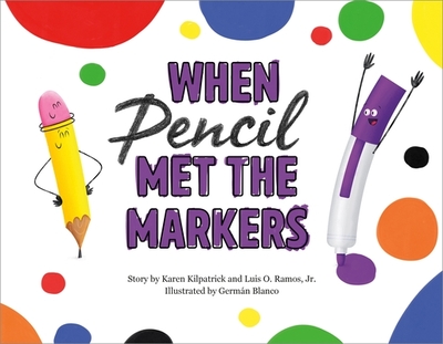 When Pencil Met the Markers - Kilpatrick, Karen, and Ramos, Luis O