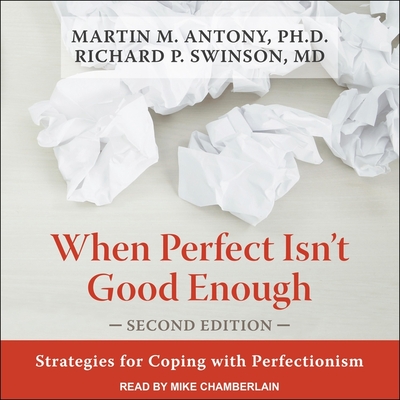When Perfect Isn't Good Enough: Strategies for Coping with Perfectionism, Second Edition - Antony, Martin M, and Swinson, Richard P, and Chamberlain, Mike (Read by)