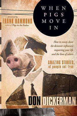 When Pigs Move in: How to Sweep Clean the Demonic Influences Impacting Your Life and the Lives of Others - Dickerman, Don