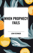 When Prophecy Fails: A Social and Psychological Study of a Modern Group That Predicted the Destruction of the World