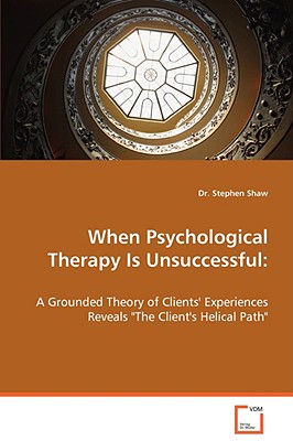 When Psychological Therapy Is Unsuccessful: A Grounded Theory of Clients' Experiences Reveals "The Client's Helical Path" - Shaw, Stephen