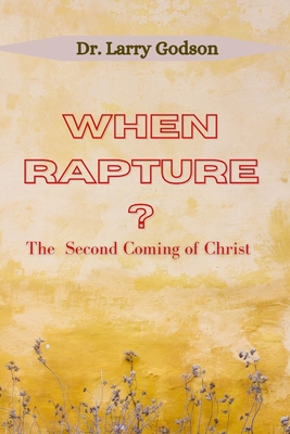 When Rapture?: The Second Coming of Christ - Godson, Larry, Dr.