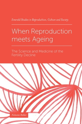 When Reproduction Meets Ageing: The Science and Medicine of the Fertility Decline - Bhler, Nolwenn