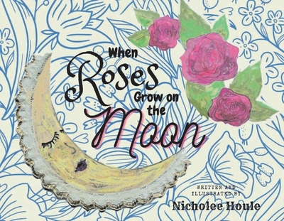 When Roses Grow on the Moon - Houle, Nicholee