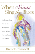 When Saints Sing the Blues: Understanding Depression Through the Lives of Job, Naomi, Paul, and Others