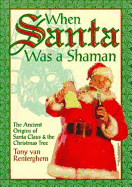 When Santa Was a Shaman: Ancient Origins of Santa Claus & the Christmas Tree - Van Renterghem, Tony, and Renterghem, Tony Van