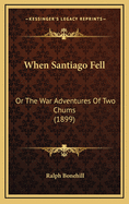 When Santiago Fell: Or the War Adventures of Two Chums (1899)