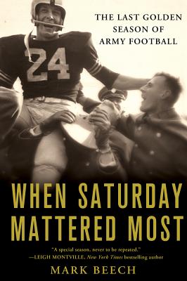 When Saturday Mattered Most: The Last Golden Season of Army Football - Beech, Mark