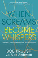 When Screams Become Whispers: One Man's Inspiring Victory Over Bipolar Disorder