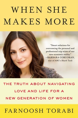 When She Makes More: The Truth about Navigating Love and Life for a New Generation of Women - Torabi, Farnoosh