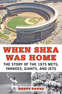 When Shea Was Home: The Story of the 1975 Mets, Yankees, Giants, and Jets