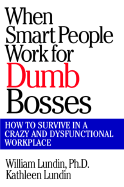 When Smart People Work for Dumb Bosses: How to Survive in a Crazy and Dysfunctional Workplace