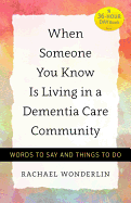 When Someone You Know Is Living in a Dementia Care Community: Words to Say and Things to Do