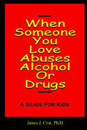 When Someone You Love Abuses Alcohol or Drugs - A Guide for Kids