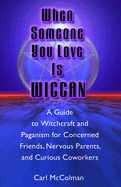 When Someone You Love Is Wiccan: A Guide to Witchcraft and Paganism for Concerned Friends, Nervous Parents, and Curious Co-Workers