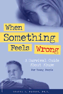 When Something Feels Wrong: A Survival Guide about Abuse for Young People - Pledge, Deanna S, PH.D.