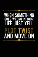 When Something Goes Wrong in Your Life Just Yell Plot Twist and Move on: Motivational Funny Journal - 120-Page Blank Page Funny Notebook - 6 X 9 Perfect Bound Glossy Softcover