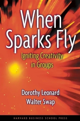 When Sparks Fly: Igniting Creativity in Groups - Leonard-Barton, Dorothy, And Swap, Walter C