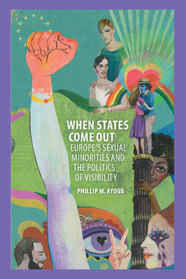 When States Come Out: Europe's Sexual Minorities and the Politics of Visibility - Ayoub, Phillip M.