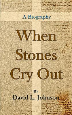 When Stones Cry Out: A Biography - Johnson, David L