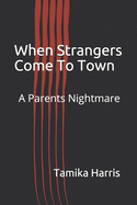 When Strangers Come To Town: A Parents Nightmare